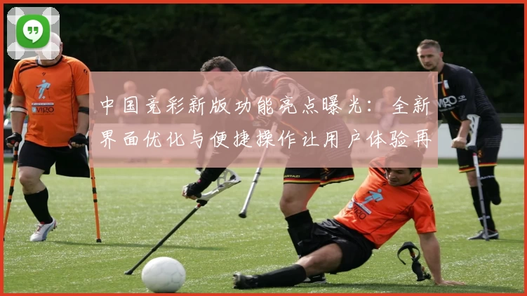 中国竞彩新版功能亮点曝光：全新界面优化与便捷操作让用户体验再升级