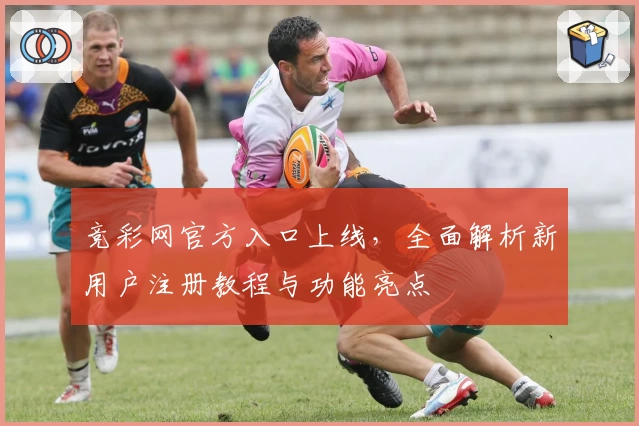 竞彩网官方入口上线，全面解析新用户注册教程与功能亮点