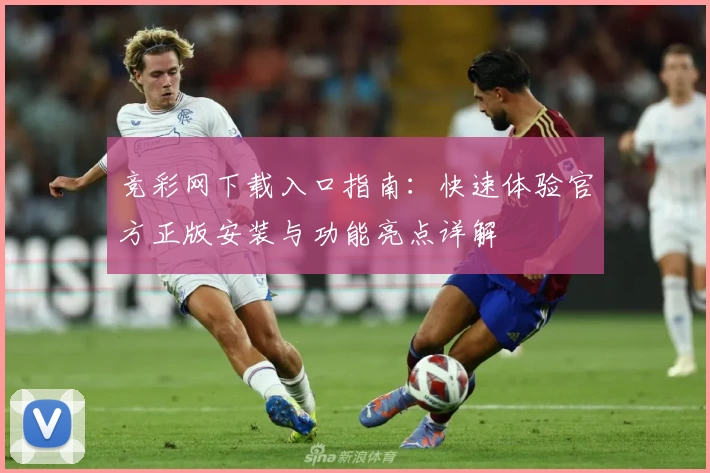 竞彩网下载入口指南：快速体验官方正版安装与功能亮点详解