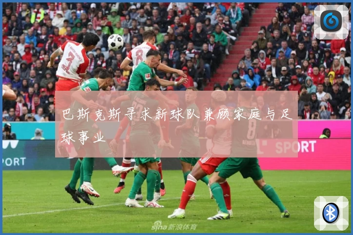 巴斯克斯寻求新球队兼顾家庭与足球事业