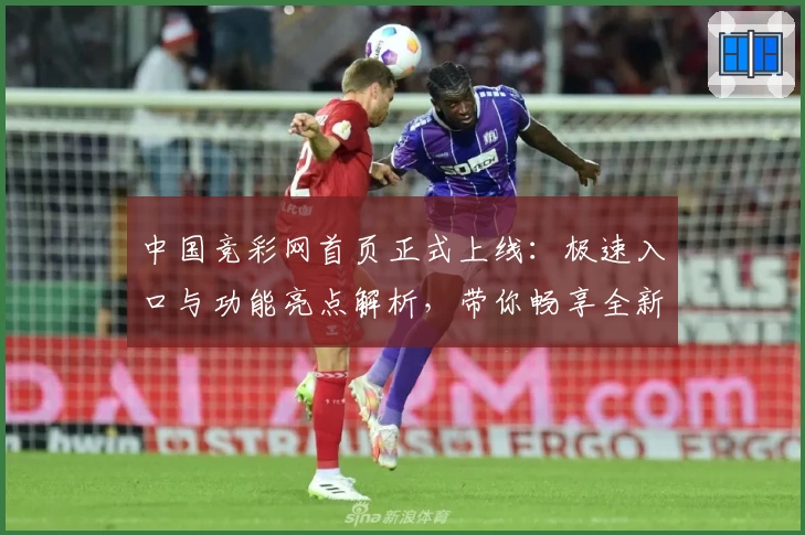 中国竞彩网首页正式上线：极速入口与功能亮点解析，带你畅享全新用户体验