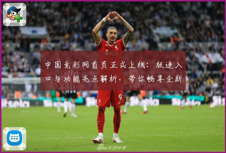 中国竞彩网首页正式上线：极速入口与功能亮点解析，带你畅享全新用户体验