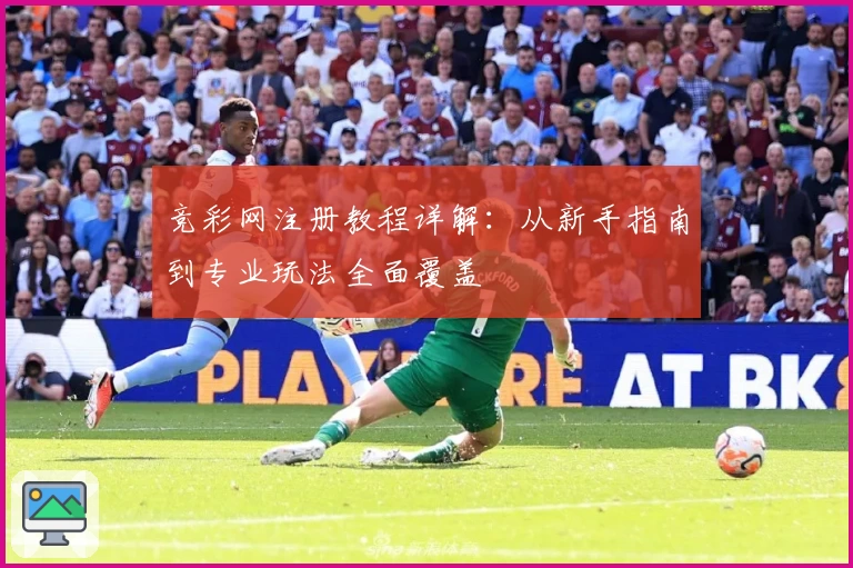 竞彩网注册教程详解：从新手指南到专业玩法全面覆盖