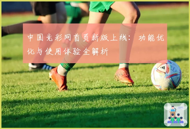 中国竞彩网首页新版上线：功能优化与使用体验全解析