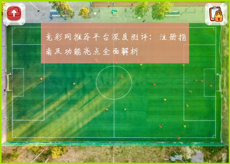 竞彩网推荐平台深度测评：注册指南及功能亮点全面解析
