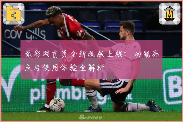 竟彩网首页全新改版上线：功能亮点与使用体验全解析
