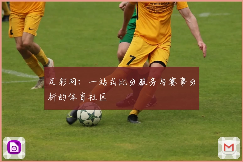 足彩网：一站式比分服务与赛事分析的体育社区