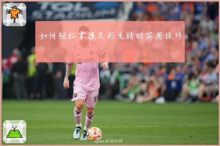 如何轻松掌握足彩竞猜的实用技巧