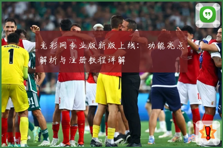 竞彩网专业版新版上线：功能亮点解析与注册教程详解