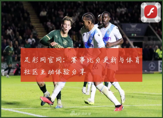 足彩网官网：赛事比分更新与体育社区互动体验分享